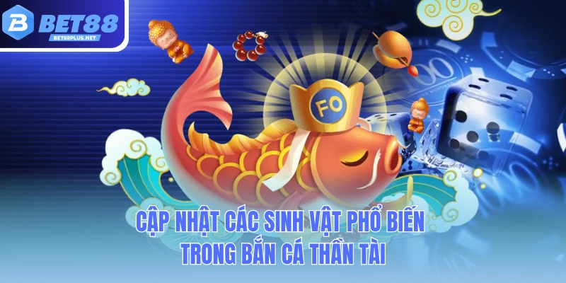 cap nhat cac sinh vat pho bien trong ban ca than tai cap nhat cac sinh vat pho bien trong ban ca than tai